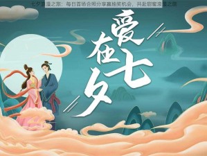 七夕浪漫之旅：每日首场合照分享赢抽奖机会，共赴甜蜜浪漫之旅