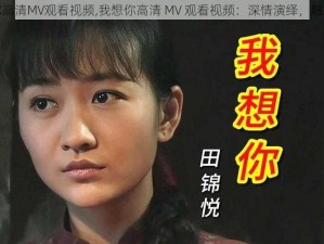 我想你高清MV观看视频,我想你高清 MV 观看视频：深情演绎，触动心灵