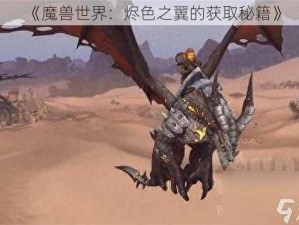 《魔兽世界：烬色之翼的获取秘籍》