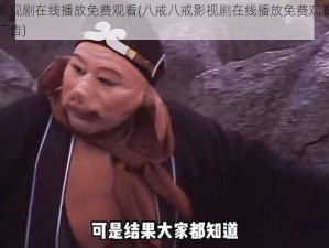 八戒八戒影视剧在线播放免费观看(八戒八戒影视剧在线播放免费观看，高清完整版，无广告)