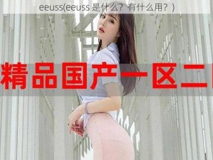 eeuss(eeuss 是什么？有什么用？)