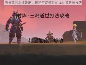 原神孤剑争逐攻略：揭秘三岛道世的战斗策略与技巧