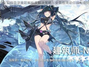 少女前线登录难题解析及解决策略：全面指南助你顺利登陆