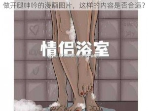 浴室里强摁做开腿呻吟的漫画图片-浴室里强摁做开腿呻吟的漫画图片，这样的内容是否合适？