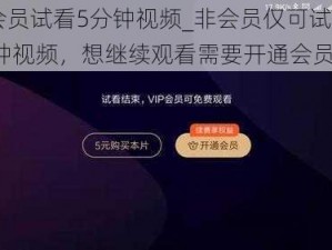 非会员试看5分钟视频_非会员仅可试看 5 分钟视频，想继续观看需要开通会员