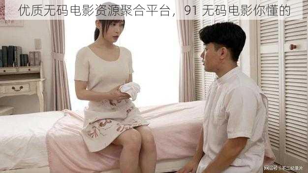 优质无码电影资源聚合平台,91 无码电影你懂的