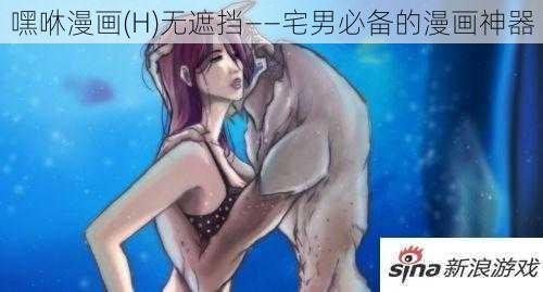 嘿咻漫画(H)无遮挡——宅男必备的漫画神器