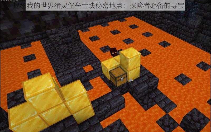 揭秘我的世界猪灵堡垒金块秘密地点:探险者必备的寻宝指南