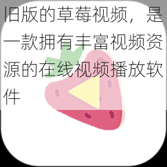 旧版的草莓视频,是一款拥有丰富视频资源的在线视频播放软件