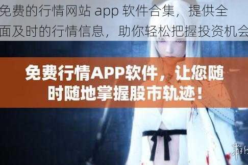 免费的行情网站 app 软件合集，提供全面及时的行情信息，助你轻松把握投资机会