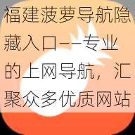 福建菠萝导航隐藏入口——专业的上网导航，汇聚众多优质网站