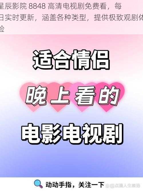 星辰影院 8848 高清电视剧免费看，每日实时更新，涵盖各种类型，提供极致观剧体验