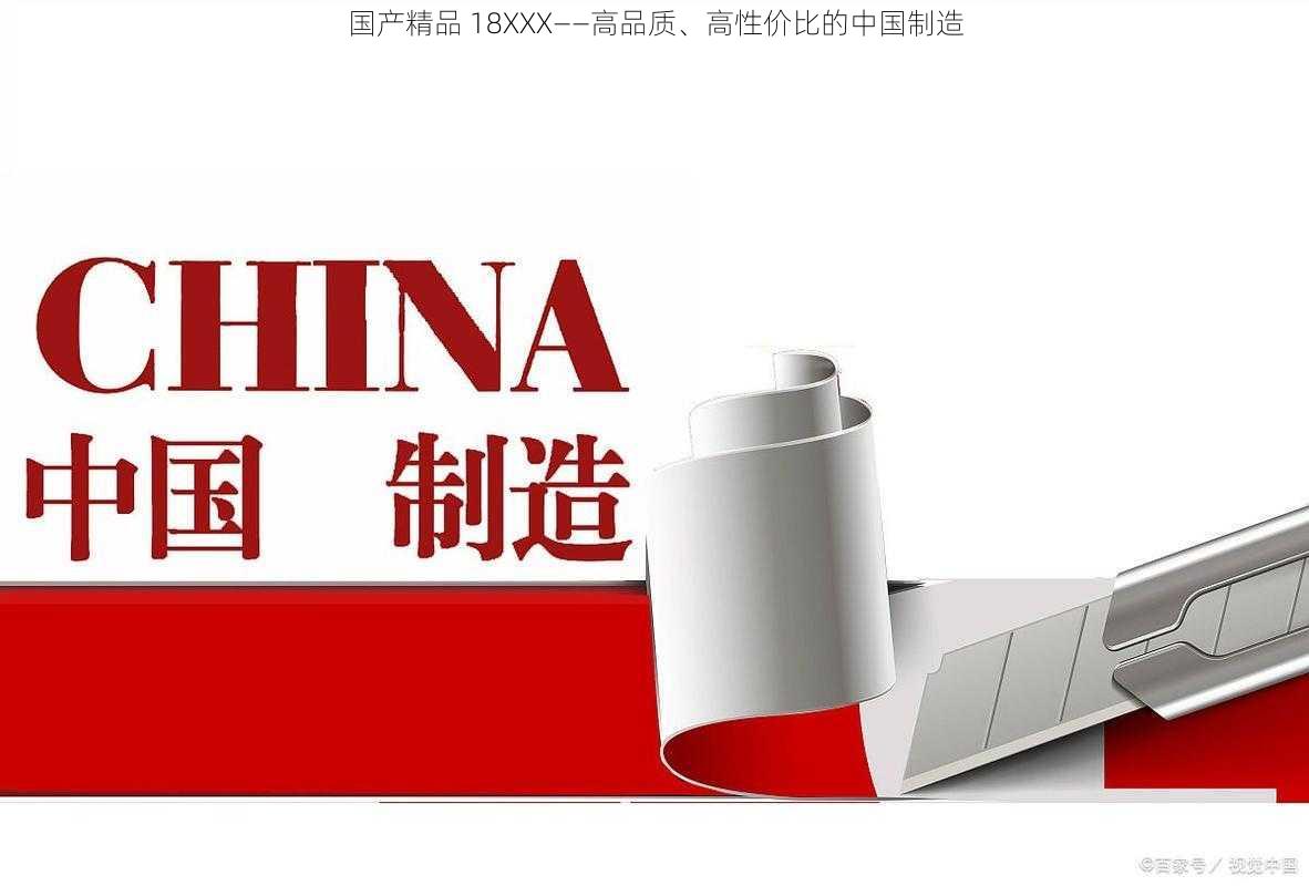 国产精品 18XXX——高品质、高性价比的中国制造