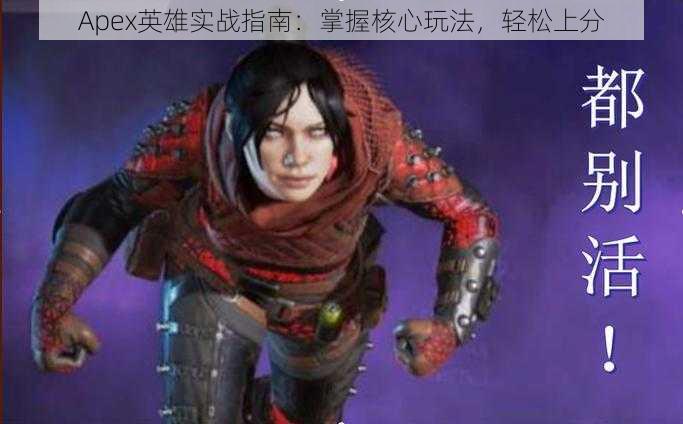 Apex英雄实战指南:掌握核心玩法,轻松上分