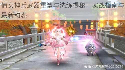 倩女神兵武器重塑与洗练揭秘：实战指南与最新动态