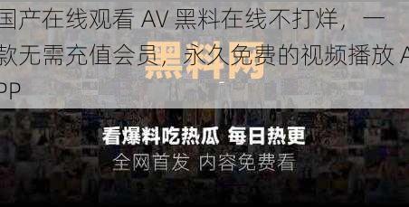 国产在线观看 AV 黑料在线不打烊,一款无需充值会员,永久免费的视频播放 APP