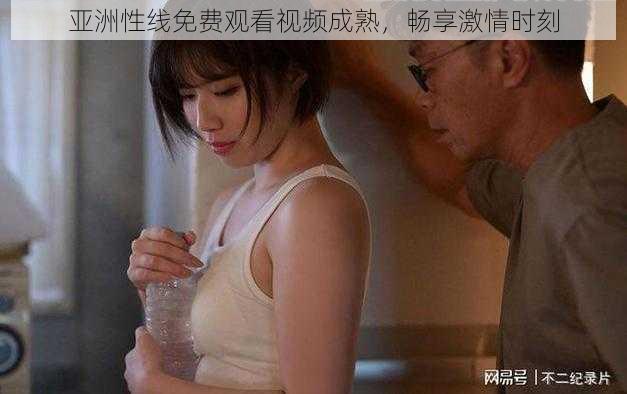 亚洲性线免费观看视频成熟,畅享激情时刻
