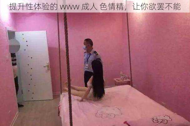 提升性体验的 www 成人 色情精，让你欲罢不能