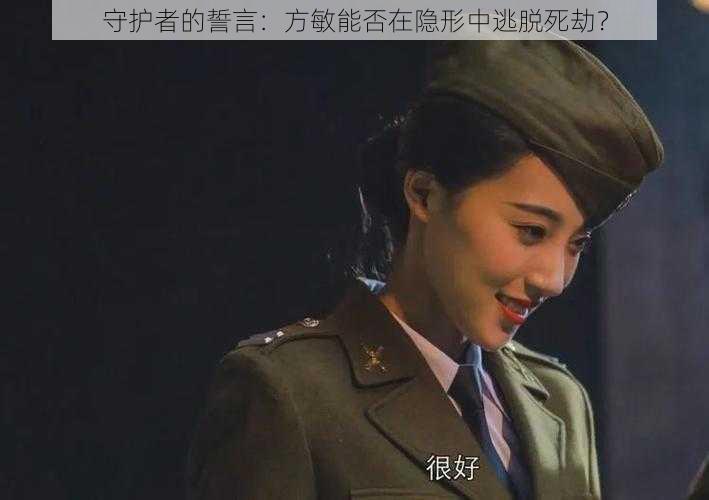 守护者的誓言:方敏能否在隐形中逃脱死劫?