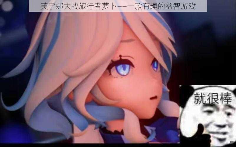 芙宁娜大战旅行者萝卜——一款有趣的益智游戏