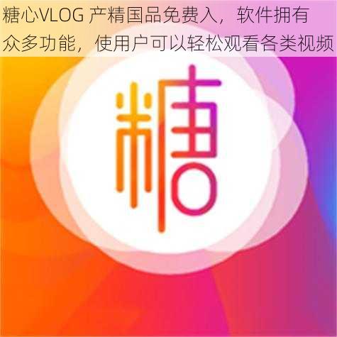 糖心VLOG 产精国品免费入,软件拥有众多功能,使用户可以轻松观看各类视频