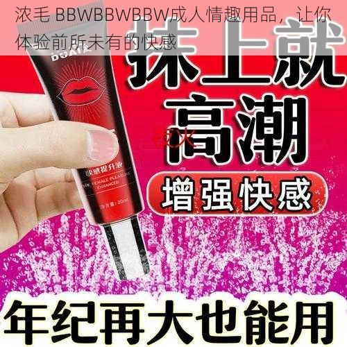 浓毛 BBWBBWBBW成人情趣用品,让你体验前所未有的快感