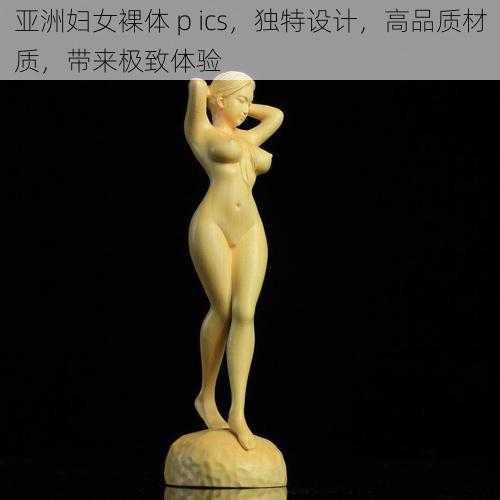 亚洲妇女裸体 p ics，独特设计，高品质材质，带来极致体验