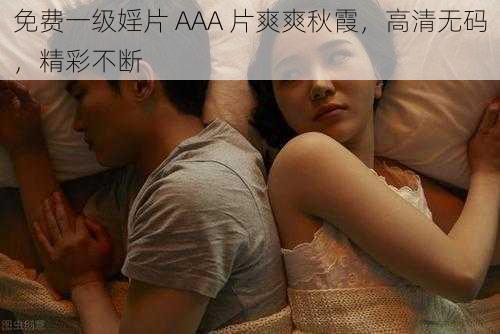 免费一级婬片 AAA 片爽爽秋霞，高清无码，精彩不断