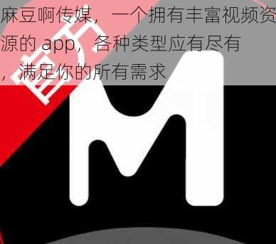 麻豆啊传媒，一个拥有丰富视频资源的 app，各种类型应有尽有，满足你的所有需求