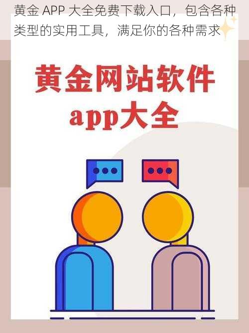 黄金 APP 大全免费下载入口，包含各种类型的实用工具，满足你的各种需求