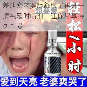 差泄密老婆舔舒服了再开干清纯延时喷剂，让你尽享持久性爱