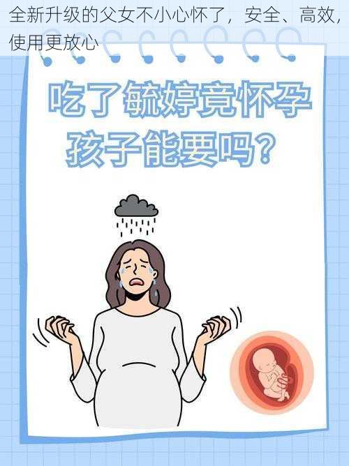 全新升级的父女不小心怀了，安全、高效，使用更放心