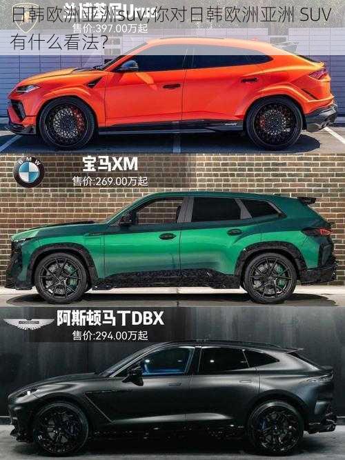 日韩欧洲亚洲suv;你对日韩欧洲亚洲 SUV 有什么看法？