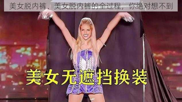 美女脱内裤、美女脱内裤的全过程，你绝对想不到