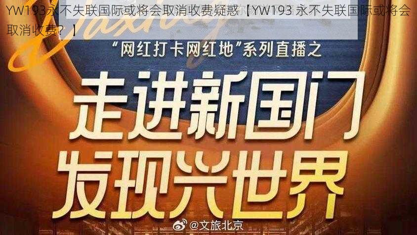 YW193永不失联国际或将会取消收费疑惑【YW193 永不失联国际或将会取消收费？】