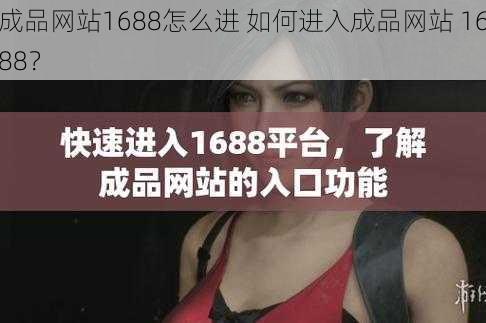 成品网站1688怎么进 如何进入成品网站 1688？