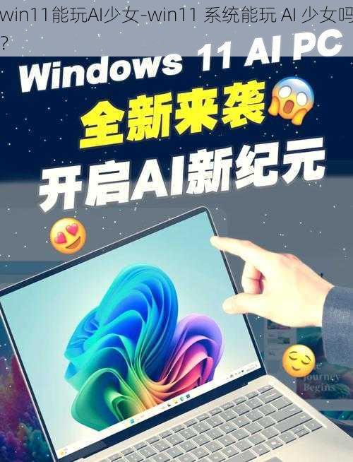 win11能玩AI少女-win11 系统能玩 AI 少女吗？