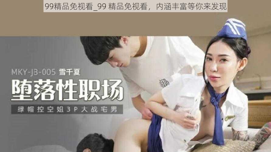 99精品免视看_99 精品免视看，内涵丰富等你来发现