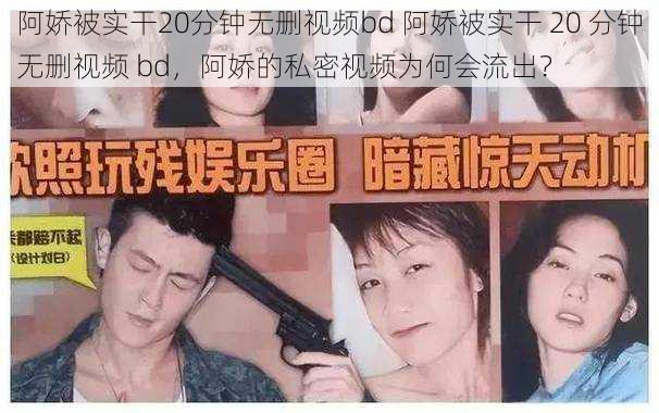 阿娇被实干20分钟无删视频bd 阿娇被实干 20 分钟无删视频 bd,阿娇的私密视频为何会流出?