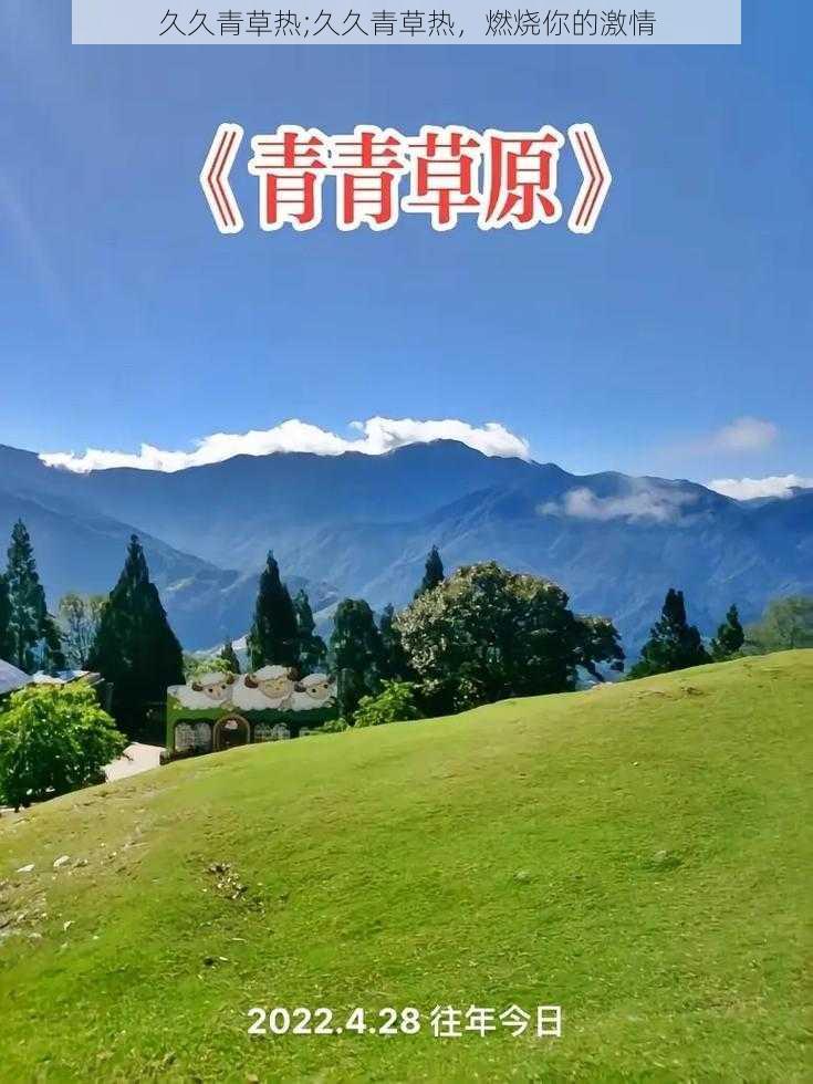 久久青草热;久久青草热，燃烧你的激情