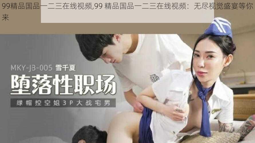 99精品国品一二三在线视频,99 精品国品一二三在线视频:无尽视觉盛宴等你来