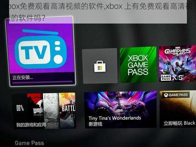 xbox免费观看高清视频的软件,xbox 上有免费观看高清视频的软件吗？