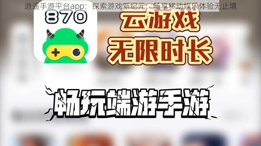 逍遥手游平台app：探索游戏新纪元，畅享移动娱乐体验无止境