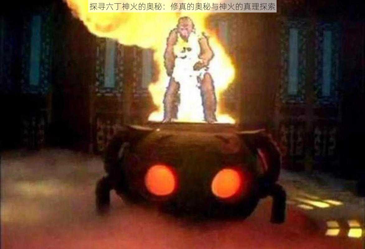 探寻六丁神火的奥秘：修真的奥秘与神火的真理探索