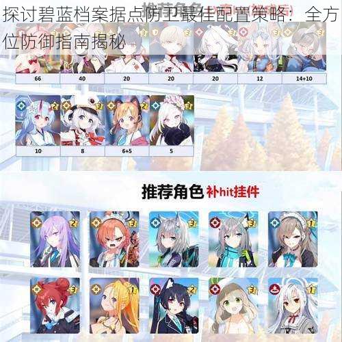 探讨碧蓝档案据点防卫最佳配置策略:全方位防御指南揭秘