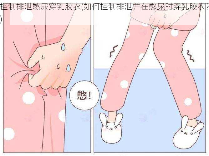 控制排泄憋尿穿乳胶衣(如何控制排泄并在憋尿时穿乳胶衣？)