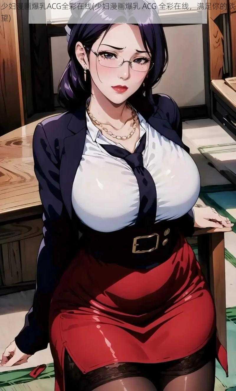 少妇漫画爆乳ACG全彩在线(少妇漫画爆乳 ACG 全彩在线，满足你的欲望)