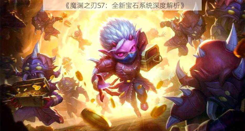 《魔渊之刃S7:全新宝石系统深度解析》