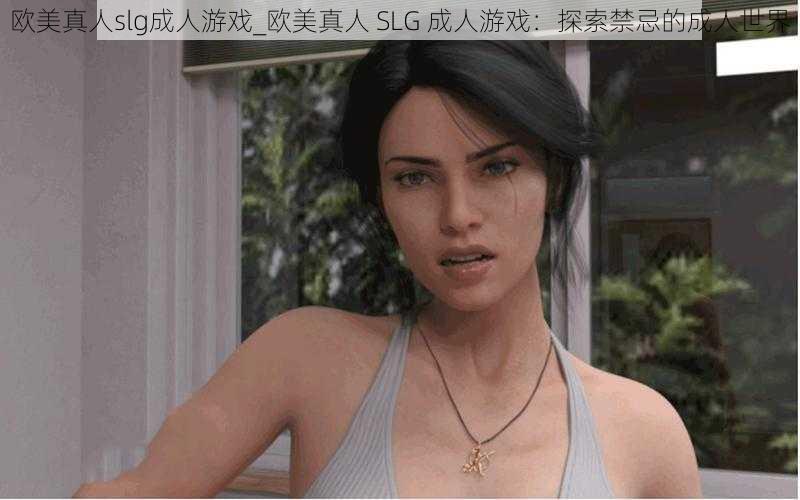 欧美真人slg成人游戏_欧美真人 SLG 成人游戏:探索禁忌的成人世界