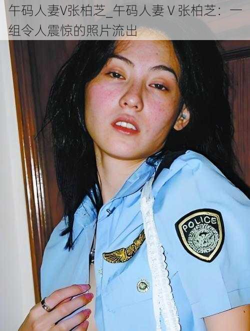 午码人妻V张柏芝_午码人妻 V 张柏芝：一组令人震惊的照片流出
